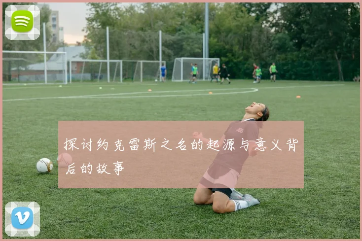 探讨约克雷斯之名的起源与意义背后的故事